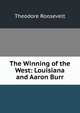 The Winning of the West: Louisiana and Aaron Burr, Theodore Roosevelt 