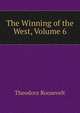 The Winning of the West, Volume 6, Theodore Roosevelt 