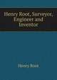 Henry Root, Surveyor, Engineer and Inventor, Henry Root 