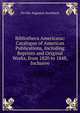 Bibliotheca Americana: Catalogue of American Publications, Including Reprints and Original Works, from 1820 to 1848, Inclusive, Orville Augustus Roorbach 