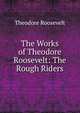 The Works of Theodore Roosevelt: The Rough Riders, Theodore Roosevelt 