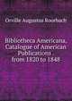 Bibliotheca Americana, Catalogue of American Publications . from 1820 to 1848, Orville Augustus Roorbach 