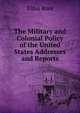 The Military and Colonial Policy of the United States Addresses and Reports, Root, Elihu 