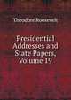 Presidential Addresses and State Papers, Volume 19, Theodore Roosevelt 