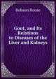 Gout, and Its Relations to Diseases of the Liver and Kidneys, Robson Roose 
