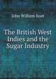 The British West Indies and the Sugar Industry, John William Root 