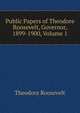 Public Papers of Theodore Roosevelt, Governor, 1899-1900, Volume 1, Theodore Roosevelt 