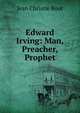 Edward Irving: Man, Preacher, Prophet, Jean Christie Root 