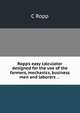 Ropp's easy calculator designed for the use of the farmers, mechanics, business men and laborers . . ., C Ropp 