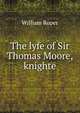 The lyfe of Sir Thomas Moore, knighte, William Roper 