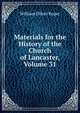 Materials for the History of the Church of Lancaster, Volume 31, William Oliver Roper 