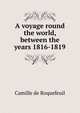 A voyage round the world, between the years 1816-1819, Camille de Roquefeuil 