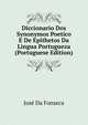 Diccionario Dos Synonymos Poetico E De Epithetos Da Lingua Portugueza (Portuguese Edition), Jose Da Fonseca 