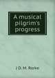 A musical pilgrim's progress, J D. M. Rorke 