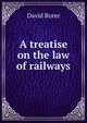 A treatise on the law of railways, David Rorer 