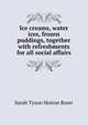 Ice creams, water ices, frozen puddings, together with refreshments for all social affairs, Sarah Tyson Heston Rorer 