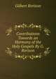 Contributions Towards an Harmony of the Holy Gospels By G. Rorison., Gilbert Rorison 