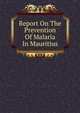 Report On The Prevention Of Malaria In Mauritius, 