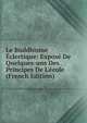 Le Buddhisme ?clectique: Expos? De Quelques-uns Des Principes De L'?cole (French Edition), 