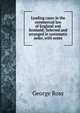 Leading cases in the commercial law of England and Scotland: Selected and arranged in systematic order, with notes, George Ross 