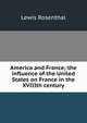 America and France; the influence of the United States on France in the XVIIIth century, Lewis Rosenthal 