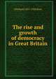 The rise and growth of democracy in Great Britain, J Holland 1855-1942 Rose 