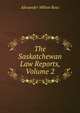 The Saskatchewan Law Reports, Volume 2, Alexander Milton Ross 