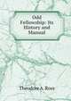 Odd Fellowship: Its History and Manual, Theodore A. Ross 