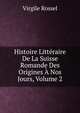 Histoire Litteraire De La Suisse Romande Des Origines A Nos Jours, Volume 2, Virgile Rossel 