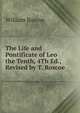 The Life and Pontificate of Leo the Tenth, 4Th Ed., Revised by T. Roscoe, William Roscoe 