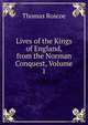 Lives of the Kings of England, from the Norman Conquest, Volume 1, Thomas Roscoe 