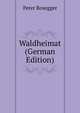 Waldheimat. Volume 1. Kindesjahre, Peter Rosegger 