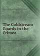 The Coldstream Guards in the Crimea, John Foster George Ross-of-Bladensburg 