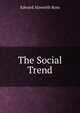 The Social Trend, Ross, Edward Alsworth, 1866-1951 