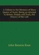 A Tribute to the Memory of Mary Queen of Scots: Being an Attempt to Relate, Simply and Truly, the History of Her Life, John Benson Rose 