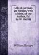 Life of Lorenzo De' Medici, with a Mem. of the Author, Ed. by W. Hazlitt, William Roscoe 