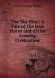 The Sky Blue: A Tale of the Iron Horse and of the Coming Civilization, Olin Jones Ross 