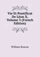 Vie Et Pontificat De Leon X, Volume 3 (French Edition), William Roscoe 