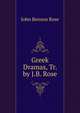 Greek Dramas, Tr. by J.B. Rose, John Benson Rose 