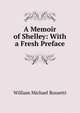 A Memoir of Shelley: With a Fresh Preface, Rossetti, William Michael, 1829-1919 