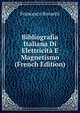 Bibliografia Italiana Di Elettricita E Magnetismo (French Edition), Francesco Rossetti 