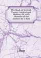 The Book of Scottish Poems: Ancient and Modern, Ed. with Memoirs of the Authors by J. Ross, J Ross 