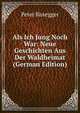 Als Ich Jung Noch War: Neue Geschichten Aus Der Waldheimat (German Edition), Peter Rosegger 