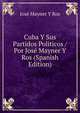 Cuba Y Sus Partidos Politicos / Por Jose Mayner Y Ros (Spanish Edition), Jose Mayner Y Ros 