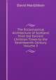 The Ecclesiastical Architecture of Scotland from the Earliest Christian Times to the Seventeenth Century, Volume 3, David MacGibbon 