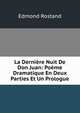 La Derniere Nuit De Don Juan: Poeme Dramatique En Deux Parties Et Un Prologue, Edmond Rostand 