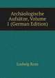 Archaologische Aufsatze, Volume 1 (German Edition), Ludwig Ross 