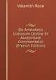De Aristotelis Librorum Ordine Et Auctoritate Commentatio (French Edition), Valentin Rose 
