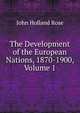 The Development of the European Nations, 1870-1900, Volume 1, Rose, J. Holland (John Holland), 1855-1942 