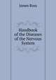 Handbook of the Diseases of the Nervous System, James Ross 